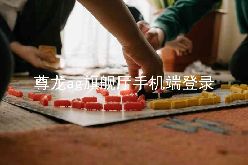 尊龙ag旗舰厅手机端登录